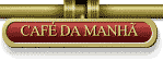 CAFÉ DA MANHÃ
